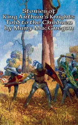 Geschichten von König Arthurs Rittern, für Kinder erzählt von Mary MacGregor - Stories of King Arthur's Knights Told to the Children by Mary MacGregor