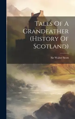 Tales Of A Grandfather (Geschichte Schottlands) - Tales Of A Grandfather (history Of Scotland)