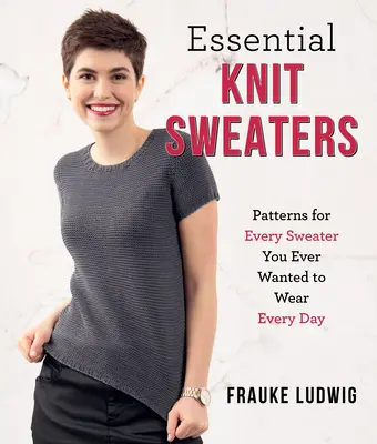 Essential Knit Sweaters: Muster für jeden Pullover, den Sie jeden Tag tragen wollen - Essential Knit Sweaters: Patterns for Every Sweater You Ever Wanted to Wear Every Day