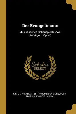 Der Evangelimann: Musikalisches Schauspiel In Zwei Aufzgen: Op. 45