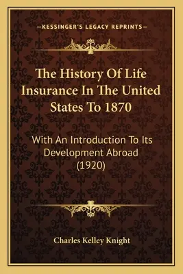 Die Geschichte der Lebensversicherung in den Vereinigten Staaten bis 1870: Mit einer Einführung in ihre Entwicklung im Ausland (1920) - The History Of Life Insurance In The United States To 1870: With An Introduction To Its Development Abroad (1920)