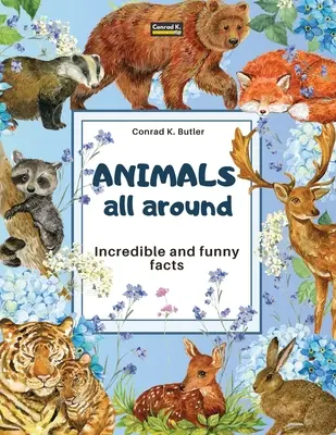 Tiere in aller Welt: Unglaubliche und lustige Fakten, ein Bilderbuch für Kinder über Tiere aus aller Welt - Animals All Around: Incredible and Funny Facts, a picture book for children about animals from around the world