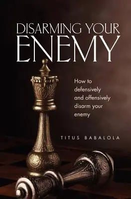 Entwaffnen Sie Ihren Feind: Wie Sie Ihren Feind defensiv und offensiv entwaffnen - Disarming Your Enemy: How to Defensively and Offensively Disarm Your Enemy