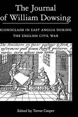 Das Tagebuch von William Dowsing: Ikonoklasmus in East Anglia während des englischen Bürgerkriegs - The Journal of William Dowsing: Iconoclasm in East Anglia During the English Civil War