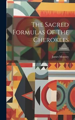 Die heiligen Formeln der Cherokee; Band 7 - The Sacred Formulas Of The Cherokees; Volume 7