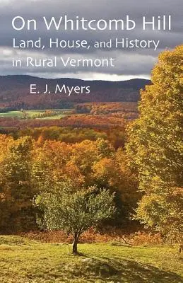 Auf dem Whitcomb-Hügel: Land, Haus und Geschichte im ländlichen Vermont - On Whitcomb Hill: Land, House, and History in Rural Vermont