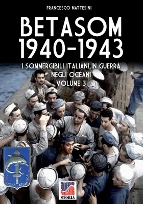 Betasom 1940-1943 - Band 3: I sommergibili italiani in guerra negli oceani (Italienische Soldaten im Krieg auf hoher See) - Betasom 1940-1943 - Vol. 3: I sommergibili italiani in guerra negli oceani