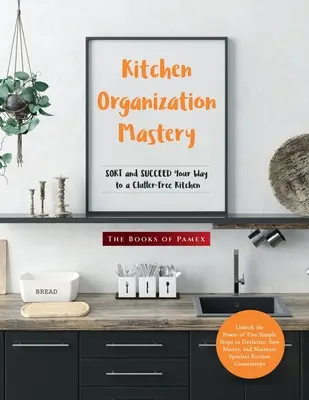 Meisterhafte Küchenorganisation: SORTIEREN und ERFOLGEN Sie Ihren Weg zu einer Küche ohne Unordnung - Kitchen Organization Mastery: SORT and SUCCEED Your Way to a Clutter-Free Kitchen