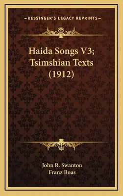 Haida-Lieder V3; Tsimshian-Texte (1912) - Haida Songs V3; Tsimshian Texts (1912)