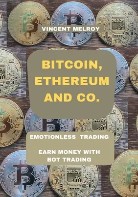 Bitcoin, Ethereum und Co: Emotionsloses Trading Geld verdienen mit Bot Trading - Bitcoin, Ethereum and Co.: Emotionless Trading Earn money with Bot Trading