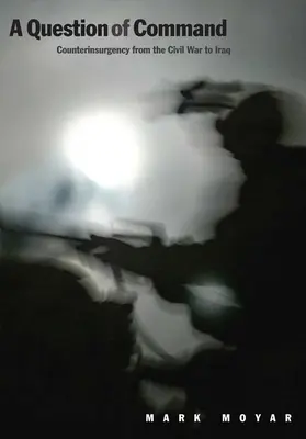 Eine Frage des Kommandos: Aufstandsbekämpfung vom Bürgerkrieg bis zum Irak - Question of Command: Counterinsurgency from the Civil War to Iraq