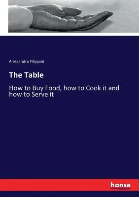 Der Tisch: Wie man Lebensmittel kauft, wie man sie kocht und wie man sie serviert - The Table: How to Buy Food, how to Cook it and how to Serve it