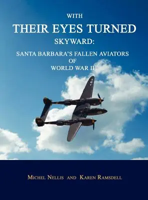 Mit den Augen zum Himmel gerichtet: Santa Barbaras gefallene Flieger des Zweiten Weltkriegs - With Their Eyes Turned Skyward: Santa Barbara's Fallen Aviators of World War II