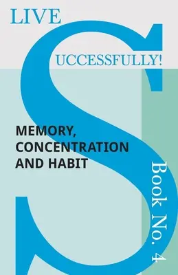 Erfolgreich leben! Buch Nr. 4 - Gedächtnis, Konzentration und Gewohnheit - Live Successfully! Book No. 4 - Memory, Concentration and Habit