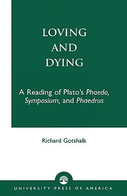 Lieben und Sterben: Eine Lektüre von Platons Phaedo, Symposium und Phaedrus - Loving and Dying: A Reading of Plato's Phaedo, Symposium, and Phaedrus