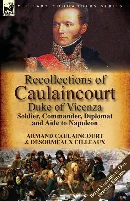 Erinnerungen an Caulaincourt, Herzog von Vicenza: Soldat, Feldherr, Diplomat und Berater Napoleons - beide Bände in einer Sonderausgabe - Recollections of Caulaincourt, Duke of Vicenza: Soldier, Commander, Diplomat and Aide to Napoleon-Both Volumes in One Special Edition