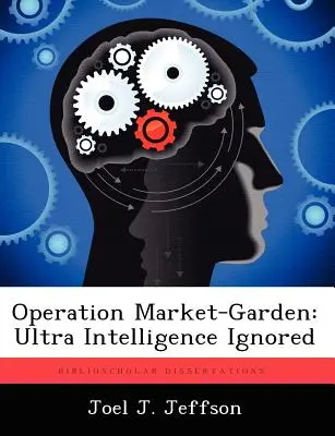 Operation Market-Garden: Ultra Intelligence ignoriert - Operation Market-Garden: Ultra Intelligence Ignored