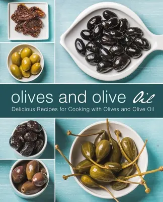 Oliven und Olivenöl: Köstliche Rezepte für das Kochen mit Oliven und Olivenöl (2. Auflage) - Olives and Olive Oil: Delicious Recipes for Cooking with Olives and Olive Oil (2nd Edition)