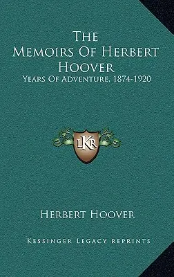 Die Memoiren von Herbert Hoover: Jahre des Abenteuers, 1874-1920 - The Memoirs Of Herbert Hoover: Years Of Adventure, 1874-1920