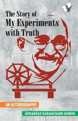 Die Geschichte meiner Experimente mit der Wahrheit (Mahatma Gandhis Autobiographie) - The Story of My Experiments with Truth (Mahatma Gandhi's Autobiography)