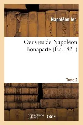 Werke von Napolon Bonaparte. T. 2 - Oeuvres de Napolon Bonaparte. T. 2
