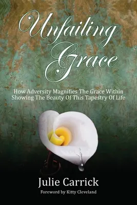 Unvergängliche Gnade: Wie das Unglück die Gnade im Innern vergrößert und die Schönheit dieses Teppichs des Lebens zeigt - Unfailing Grace: How Adversity Magnifies the Grace Within Showing the Beauty of this Tapestry of Life