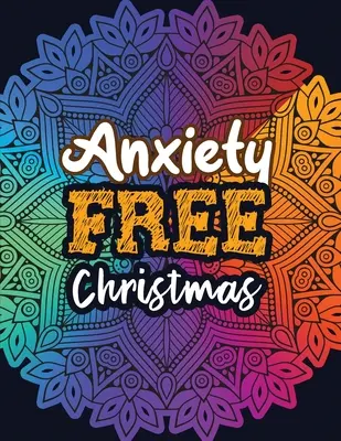 Angstfreie Weihnachten: Weihnachten Anti-Angst-Malbuch, Entspannung und Stressabbau Farbtherapie für Erwachsene, Mädchen und Jugendliche. - Anxiety Free Christmas: Christmas Anti Anxiety Coloring Book, Relaxation and Stress Reduction color therapy for Adults, girls and teens.