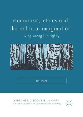 Modernismus, Ethik und die politische Vorstellungskraft: Falsches Leben richtig leben - Modernism, Ethics and the Political Imagination: Living Wrong Life Rightly