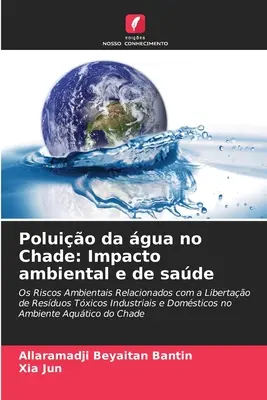 Wasserverschmutzung im Tschad: Auswirkungen auf Umwelt und Gesundheit - Poluio da gua no Chade: Impacto ambiental e de sade