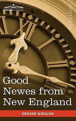 Gute Neuigkeiten aus Neuengland: Ein wahrer Bericht über sehr bemerkenswerte Dinge auf der Plantage von Plimouth in Neuengland - Good Newes from New England: A True Relation of Things Very Remarkable at the Plantation of Plimouth in New England