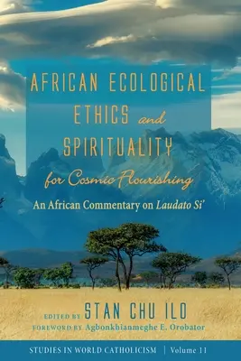 Afrikanische ökologische Ethik und Spiritualität für kosmisches Gedeihen: Ein afrikanischer Kommentar zu Laudato Si' - African Ecological Ethics and Spirituality for Cosmic Flourishing: An African Commentary on Laudato Si'