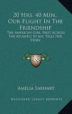 20 Stunden. 40 Min., Unser Flug in die Freundschaft: Das amerikanische Mädchen, das als erstes den Atlantik mit dem Flugzeug überquerte, erzählt ihre Geschichte - 20 Hrs. 40 Min., Our Flight In The Friendship: The American Girl, First Across The Atlantic By Air, Tells Her Story