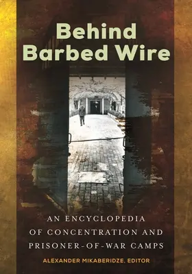 Hinter Stacheldraht: Eine Enzyklopädie der Konzentrations- und Kriegsgefangenenlager - Behind Barbed Wire: An Encyclopedia of Concentration and Prisoner-of-War Camps