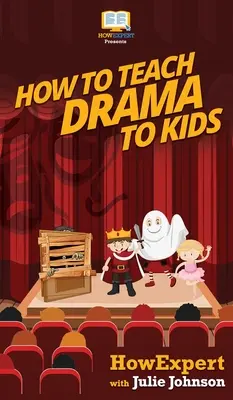 Wie man Kindern Schauspiel beibringt: Ihr schrittweiser Leitfaden für das Unterrichten von Schauspielen mit Kindern - How To Teach Drama To Kids: Your Step By Step Guide to Teaching Drama to Kids