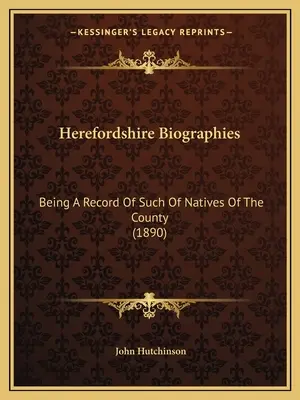 Herefordshire Biographien: Eine Aufzeichnung solcher von Einheimischen der Grafschaft (1890) - Herefordshire Biographies: Being A Record Of Such Of Natives Of The County (1890)