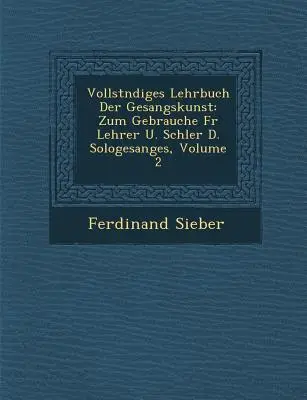 Vollst Ndiges Lehrbuch Der Gesangskunst: Zum Gebrauche Für Lehrer U. Sch Ler D. Sologesanges, Band 2 - Vollst Ndiges Lehrbuch Der Gesangskunst: Zum Gebrauche Fur Lehrer U. Sch Ler D. Sologesanges, Volume 2