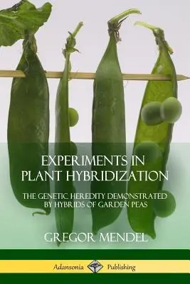 Experimente zur Pflanzenhybridisierung: Die genetische Vererbung, demonstriert durch Hybriden von Gartenerbsen - Experiments in Plant Hybridization: The Genetic Heredity Demonstrated by Hybrids of Garden Peas