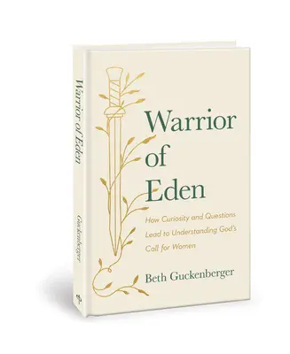 Kriegerin von Eden: Wie Neugierde und Fragen dazu führen, Gottes Ruf an die Frauen zu verstehen - Warrior of Eden: How Curiosity and Questions Lead to Understanding God's Call for Women