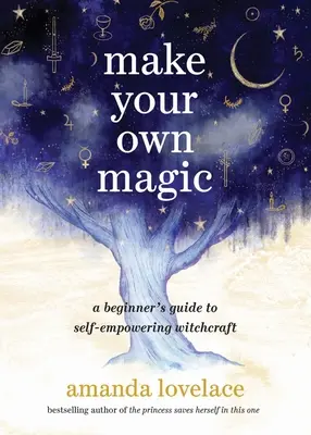 Mach deine eigene Magie: Ein Leitfaden für Anfänger zur Selbstermächtigung in der Hexerei - Make Your Own Magic: A Beginner's Guide to Self-Empowering Witchcraft