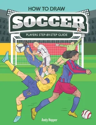 Schritt-für-Schritt-Anleitung für das Zeichnen von Fußballspielern: Das beste Fußball-Zeichenbuch für Sie und Ihre Kinder - How to Draw Soccer Players Step-by-Step Guide: Best Soccer Drawing Book for You and Your Kids