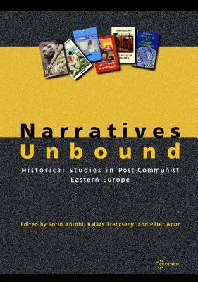 Ungebundene Narrative: Historische Studien im postkommunistischen Osteuropa - Narratives Unbound: Historical studies in post-communist Eastern Europe