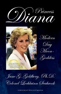 Prinzessin Diana, die Mondgöttin der Neuzeit: Ein psychoanalytischer und mythologischer Blick auf das Leben, die Ehe und den Tod von Diana Spencer - Princess Diana, Modern Day Moon-Goddess: A Psychoanalytical and Mythological Look at Diana Spencer's Life, Marriage, and Death