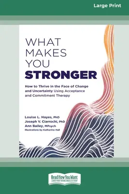 Was Sie stärker macht: Wie Sie mit Hilfe der Akzeptanz- und Commitment-Therapie Veränderungen und Ungewissheit trotzen können - What Makes You Stronger: How to Thrive in the Face of Change and Uncertainty Using Acceptance and Commitment Therapy