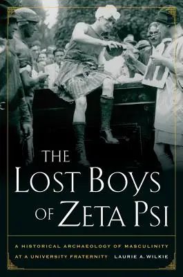 Die verlorenen Jungs von Zeta Psi: Eine historische Archäologie der Männlichkeit in einer Universitätsvereinigung - The Lost Boys of Zeta Psi: A Historical Archaeology of Masculinity at a University Fraternity