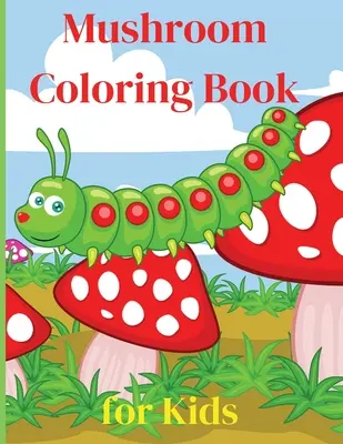Pilz-Malbuch für Kinder: Activity Book Amazing Mushroom Coloring Book for Kids Großes Geschenk für Jungen und Mädchen, Alter 2-4 4-6 4-8 6-8 Färbung Spaß - Mushroom Coloring Book for Kids: Activity Book Amazing Mushroom Coloring Book for Kids Great Gift for Boys & Girls, Ages 2-4 4-6 4-8 6-8 Coloring Fun