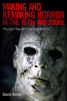 Horrorfilme in den 1970er und 2000er Jahren: Making and Remaking: Warum machen sie es nicht mehr so, wie sie es früher gemacht haben? - Making and Remaking Horror in the 1970s and 2000s: Why Don't They Do It Like They Used To?