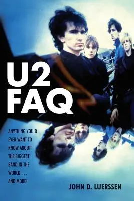 U2 FAQ: Alles, was du jemals über die größte Band der Welt wissen wolltest...und mehr! - U2 FAQ: Anything You'd Ever Want to Know About the Biggest Band in the World...And More!