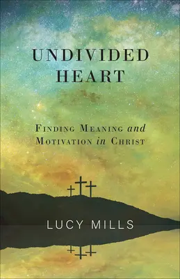 Ungeteiltes Herz: Sinn und Motivation in Christus finden - Undivided Heart: Finding Meaning and Motivation in Christ