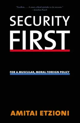 Sicherheit geht vor: Für eine muskulöse, moralische Außenpolitik - Security First: For a Muscular, Moral Foreign Policy