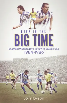Zurück in der großen Zeit!: Sheffield Wednesdays Rückkehr in die Division One, 1984-86 - Back in the Big Time!: Sheffield Wednesday's Return to Division One, 1984-86